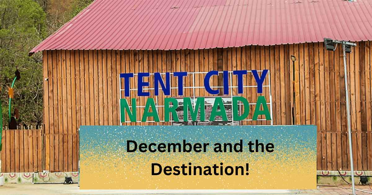 Tent city narmada - december and the destination!