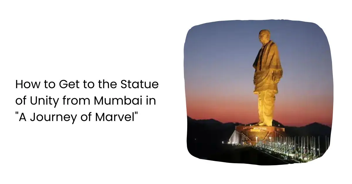 How to Get to the Statue of Unity from Mumbai in A Journey of Marvel