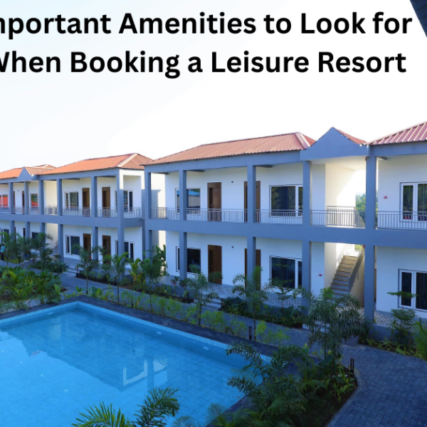 Important Amenities to Look for When Booking a Leisure Resort