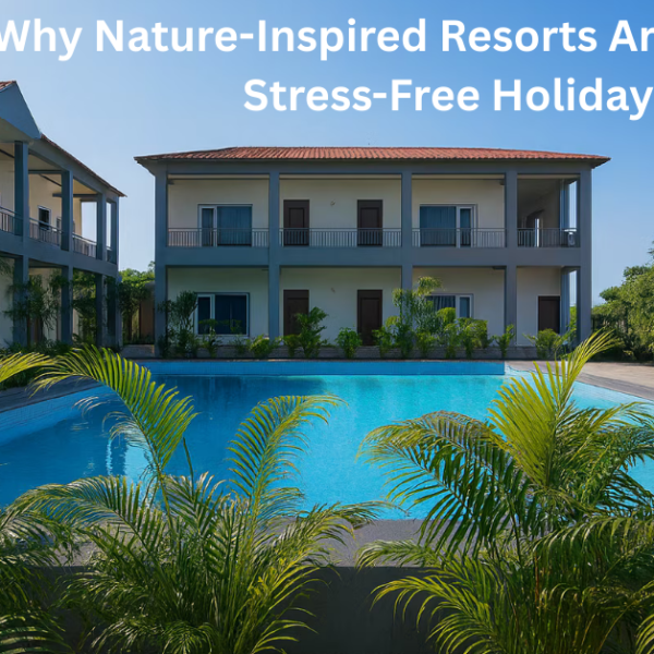 Why Nature-Inspired Resorts Are Perfect for Stress-Free Holidays