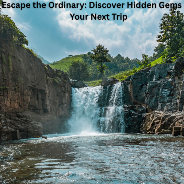 Escape the Ordinary: Discover Hidden Gems for Your Next Trip