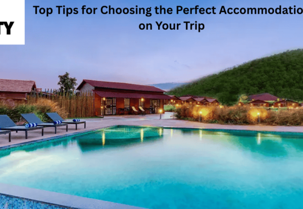 Top Tips for Choosing the Perfect Accommodation on Your Trip