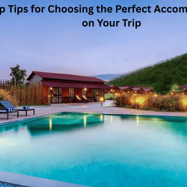 Top Tips for Choosing the Perfect Accommodation on Your Trip