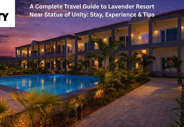 A Complete Travel Guide to Lavender Resort Near Statue of Unity: Stay, Experience & Tips