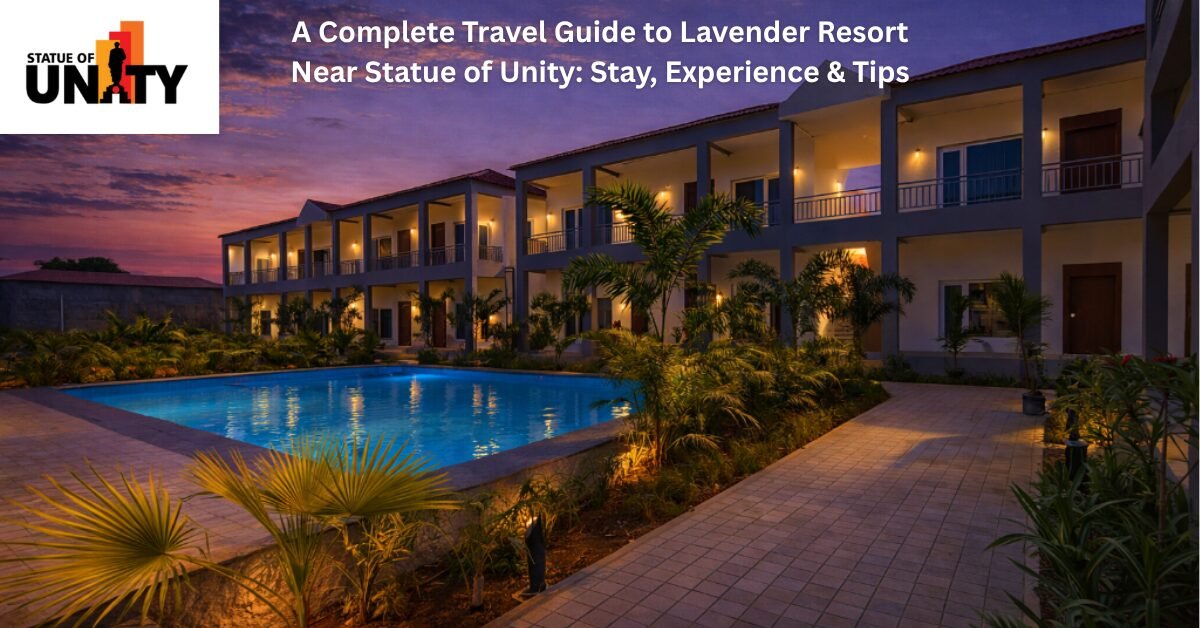 A Complete Travel Guide to Lavender Resort Near Statue of Unity: Stay, Experience & Tips