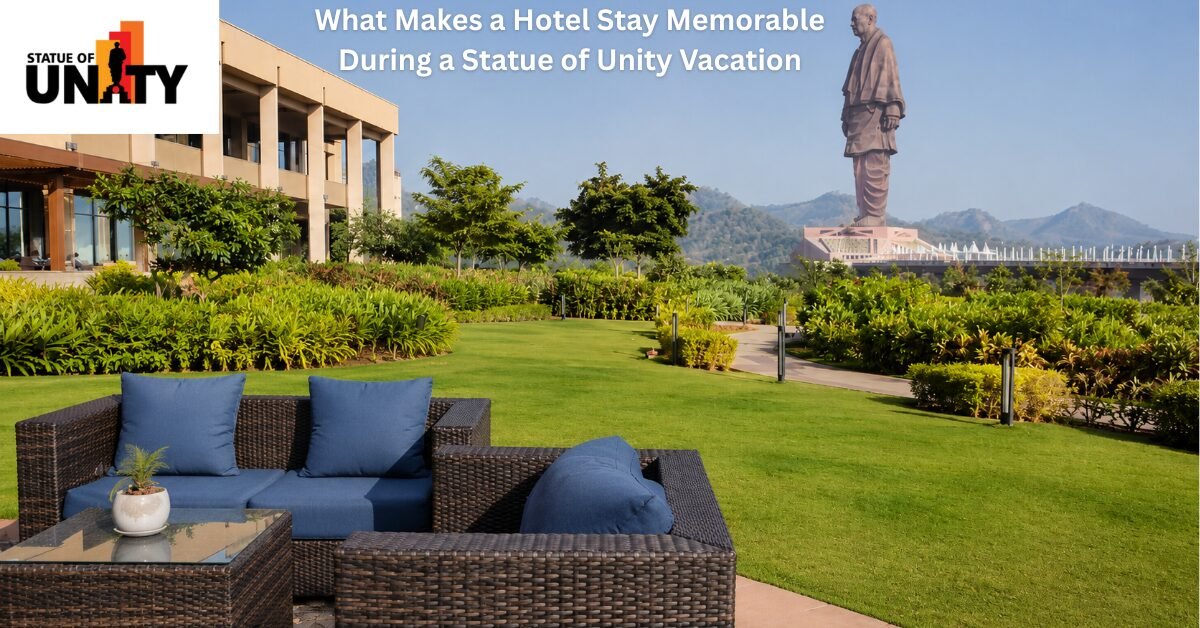What Makes a Hotel Stay Memorable During a Statue of Unity Vacation